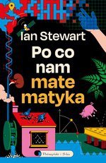 Po co nam matematyka. Niedorzeczna skuteczność matematyki