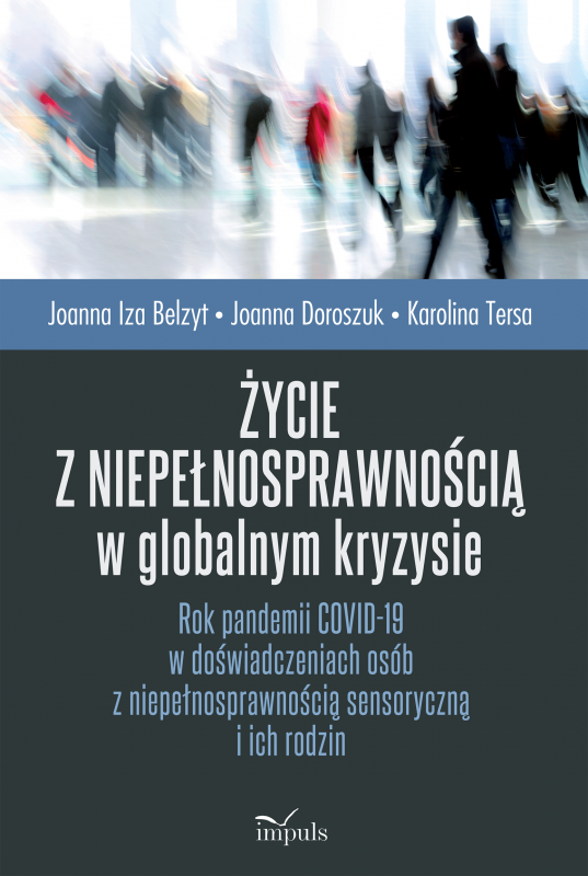 Życie z niepełnosprawnością w globalnym kryzysie Rok pandemii COVID-19 w doświadczeniach osób z niepełnosprawnością sensoryczną i ich rodzin