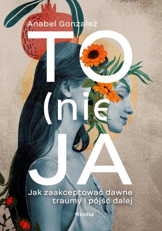 To (nie) ja. Jak zaakceptować dawne traumy i pójść dalej wyd. 2