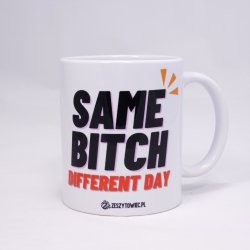 Kubek Same Bitch! Different day!