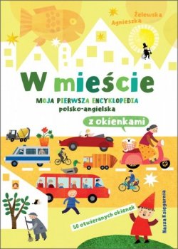 Nasza księgarnia Książeczka W mieście. Moja pierwsza encyklopedia polsko-angielska z okienkami