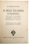 KULESZA Witold - Ze świata roślinności tatrzańskiej. Szkice i opisy najciekawszych i najpiękniej zakwitających tatrzańskich roślin [...]. 1927