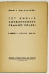 MATUSZEWSKI Ignacy - Czy Anglja gwarantowała granice Polski. Pamięci Józefa Becka.