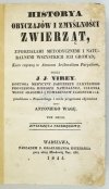 VIREY J[ulien] J[oseph] - Historja obyczajów i zmyślności, z podziałami metodycznemi i naturalnemi wszystkich ich gromad. Kurs czytany  w Ateneum Królewskiém Paryskiém przez .... Przełożona z Francuzkiego i wielu przypisami objasniona przez Antoniego Wagę