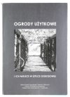 MITKOWSKA Anna, HODOR Katarzyna, ŁAKOMY Katarzyna - Ogrody użytkowe i ich miejsce w sztuce ogrodowej. Praca zbiorowa pod red. ...