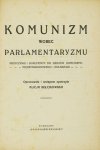 BEŁCIKOWSKA Alicja - Komunizm wobec parlamentaryzmu. Przyczynki i dokumenty do dziejów komunizmu międzynarodowego i polskiego. Oprac. i wstępem opatrzyła ...