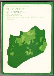Pojezierze Bytowskie. Monografia geograficzno-ekonomiczna. Praca zbiorowa pod red. Józefa Sylwestrzaka