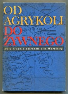 Od Agrykoli do Żywnego. Mały słownik patronów ulic Warszawy
