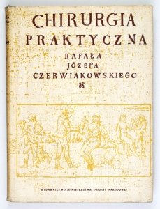 CZERWIAKOWSKI Rafał Józef - Chirurgia praktyczna. Opracował i wstępem opatrzył Eugeniusz Grzelak.