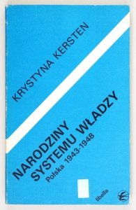 KERSTEN Krystyna - Narodziny systemu władzy. Polska 1943-1948.