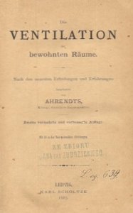 Ahrendt - Die Ventilation der bewohnten Raume. Nach den neuesten Erfindungen und Erfahrungen bearbeitet von ..., Konigl. Garnison-Bauinspektor. Zweite vermehrte und verbesserte Auflage. Mit 59 in den Text gedrucken Abbildungen.