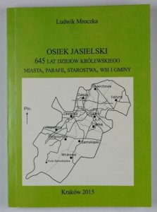Mroczka Ludwik - Osiek Jasielski. 645 lat dziejów królewskiego miasta, parafii, starostwa, wsi i gminy. Wyd. II poprawione i uzupełnione