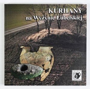 Kurhany na Wyżynie Lubelskiej. Praca zbiorowa pod red. Grzegorza Mączki