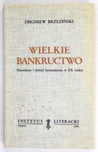 BRZEZIŃSKI Zbigniew - Wielkie bankructwo. Narodziny i śmierć komunizmu XX wieku