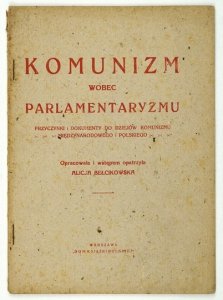 BEŁCIKOWSKA Alicja - Komunizm wobec parlamentaryzmu. Przyczynki i dokumenty do dziejów komunizmu międzynarodowego i polskiego. Oprac. i wstępem opatrzyła ...