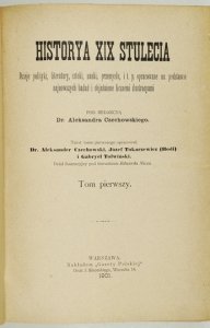 CZECHOWSKI Aleksander - Historya XIX stulecia. Dzieje polityki, literatury, sztuki, nauki, przemysłu i t. p., opracowane na podstawie najnowszych badań i objaśnione licznemi ilustracyami. Pod red. ... T. 1-3.