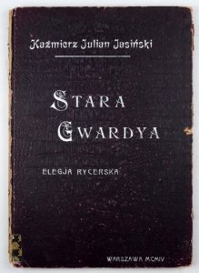 JASIŃSKI Kaźmierz Julian - Stara Gwardya. Elegja rycerska.