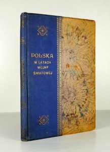 WIELICZKO M[aciej] - Polska w latach wojny światowej w kraju i na obczyźnie. Pamiątkowy zbiór fotografji i dokumentów. Zebrał i ułożył ...