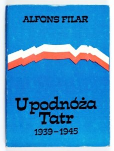Filar Alfons - U podnóża Tatr. Podhale i Sądecczyzna w walce z okupantem 1939-1945