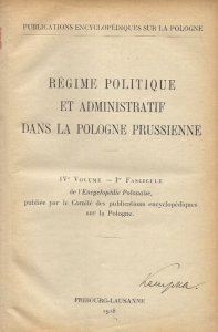 Regime politique et administratif dans la Pologne prusienne. IV volume, 1 fascicule.