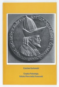 Karkowski Czesław - Czapka Paleologa. Sztuka Piero della Franceski. Wydanie II
