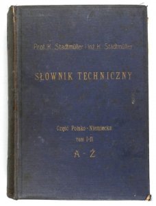 Stadtmuller K[arol], Stadtmuller K[arol] - Słownik techniczny. Opracowany przy współudziale zawodowców oraz przy użyciu materjału do Słownika inżynierskiego Polskiego Towarzystwa Politechnicznego we Lwowie. Część polsko-niemiecka. T. 1-2 (w 