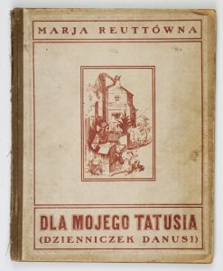 REUTTÓWNA Marja - Dla mojego Tatusia. Dzienniczek Danusi pisany w dniach najazdu bolszewickiego i okupacji litewskiej w Wilnie w roku 1920. Z ilustracjami Zygmunta Dzieślewskiego. 