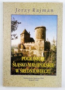 RAJMAN Jerzy - Pogranicze śląsko-małopolskie w średniowieczu.