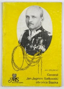 ZIELIŃSKI Jan - Generał Jan Jagmin-Sadowski obrońca Śląska 1895-1977.
