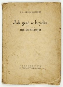 STEFANOWSKI B[ronisław] S[yrokomla] - Jak grać w brydża na turnieju.