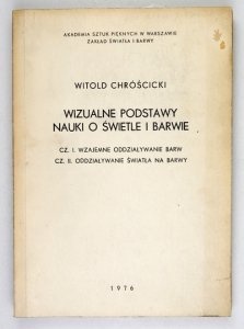 CHRÓŚCICKI Witold - Wizualne podstawy nauki o świetle i barwie. Cz. 1. Wzajemne oddziaływanie barw. Cz. 2. Oddziaływanie światła na barwy.
