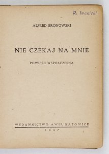 [SZKLARSKI Alfred]. Alfred Bronowski [pseud.] - Nie czekaj na mnie. Powieść współczesna.