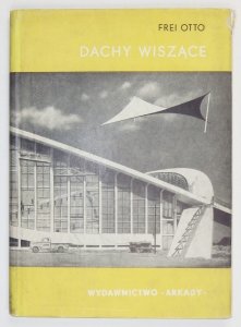 Frei Otto - Dachy wiszące. Forma i konstrukcja. Tłumaczył S. Janicki