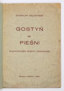HELSZTYŃSKI Stanisław - Gostyń w pieśni. Wielkopolskie sonety regjonalne.