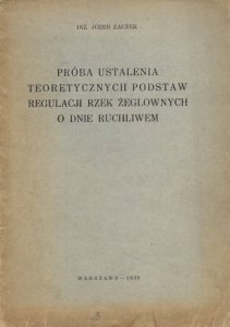 Zaczek Józef – Próba ustalenia teoretycznych podstaw regulacji rzek żeglownych o dnie ruchliwem.