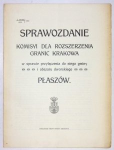 Sprawozdanie Komisyi dla Rozszerzenia granic Krakowa w sprawie przyłączenia do niego gminy i obszaru dworskiego Płaszów