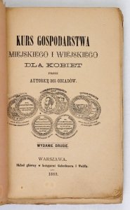[ĆWIERCZAKIEWICZOWA Lucyna] - Kurs gospodarstwa miejskiego i wiejskiego dla kobiet. Przez Autorkę 365 obiadów [pseud.]. Wyd. II. Warszawa 1889. Skład gł. w Księgarni Gebethnera i Wolffa.