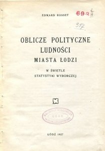 Rosset Edward - Oblicze polityczne ludności miasta Łodzi w świetle statystyki wyborczej [ORAZ] Zagadnienia gospodarki samorządowej miasta Łodzi.