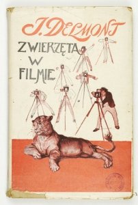 DELMONT Józef - Zwierzęta w filmie. Opowieści napisał ... łowca zwierząt, reżyser filmowy. Rysunki wykonał Antoni Gawiński