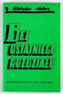 ANDERS Władysław - Bez ostatniego rozdziału. Wspomnienia z lat 1939-1946. Wyd. X.