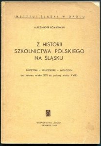 Rombowski Aleksander - Z historii szkolnictwa polskiego na Śląsku. Byczyna - Kluczbork - Wołczyn (od połowy wieku XVI do połowy wieku XVIII)