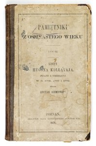 PAMIĘTNIKI z ośmnastego wieku. T. 12: Listy Hugona Kołłątaja pisane z emigracyi w r. 1792, 1793 i 1794 r. Dwa tomy w jednym. Zebrał Lucyan Siemieński
