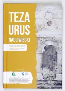Tezaurus Nadliwiecki. Zabytki i pamiątki przeszłości na obszarze Stowarzyszenia - Lokalnej Grupy Działania  Bądźmy Razem