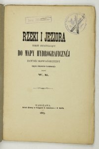 [KOPERNICKI Walery] - Rzeki i jeziora. Tekst objaśniający do mapy hydrograficznej dawnej Słowiańszczyzny części północno zachodniej. Przez W. K. [krypt.].