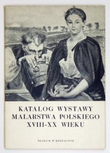 [KATALOG]. Muzeum w Koszalinie. Katalog wystawy malarstwa polskiego XVIII-XX wieku ze zbiorów Muzeum Narodowego w Poznaniu. Katalog oprac. Z. Ostrowska-Kębłowska.