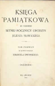 [SŁOWACKI Juliusz]. KSIĘGA pamiątkowa ku uczczeniu setnej rocznicy urodzin Juliusza Słowackiego. T. 1-3 [w 4 wol.].
