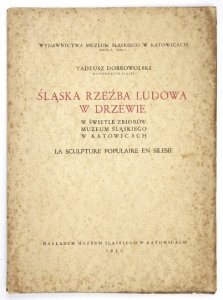 DOBROWOLSKI Tadeusz - Śląska rzeźba ludowa w drzewie w świetle zbiorów Muzeum Śląskiego w Katowicach.