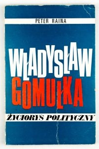 Raina Peter - Władysław Gomułka. Życiorys polityczny