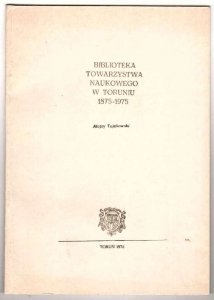 Tujakowski Alojzy - Biblioteka Towarzystwa Naukowego w Toruniu 1875-1975.