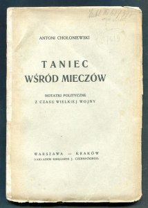 [I wojna światowa] Chołoniewski Antoni - Taniec wśród mieczów. Notatki polityczne z czasów wielkiej wojny